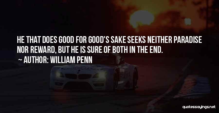 William Penn Quotes: He That Does Good For Good's Sake Seeks Neither Paradise Nor Reward, But He Is Sure Of Both In The
