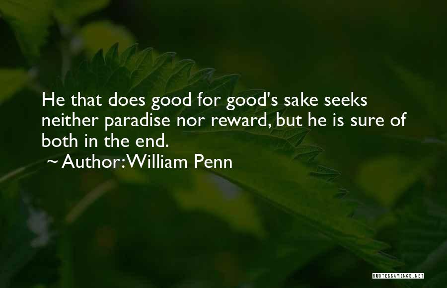 William Penn Quotes: He That Does Good For Good's Sake Seeks Neither Paradise Nor Reward, But He Is Sure Of Both In The
