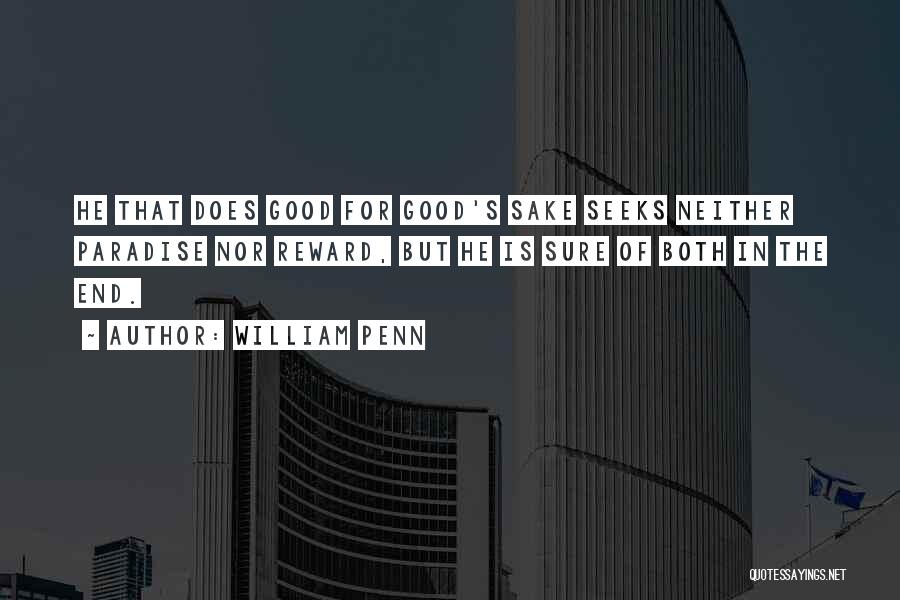 William Penn Quotes: He That Does Good For Good's Sake Seeks Neither Paradise Nor Reward, But He Is Sure Of Both In The