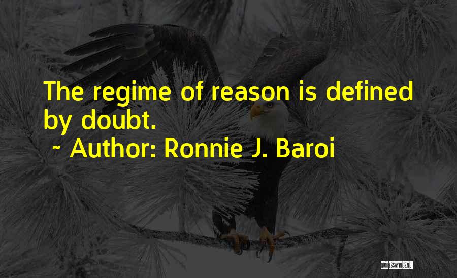 Ronnie J. Baroi Quotes: The Regime Of Reason Is Defined By Doubt.