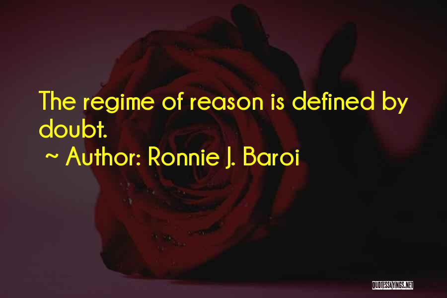 Ronnie J. Baroi Quotes: The Regime Of Reason Is Defined By Doubt.
