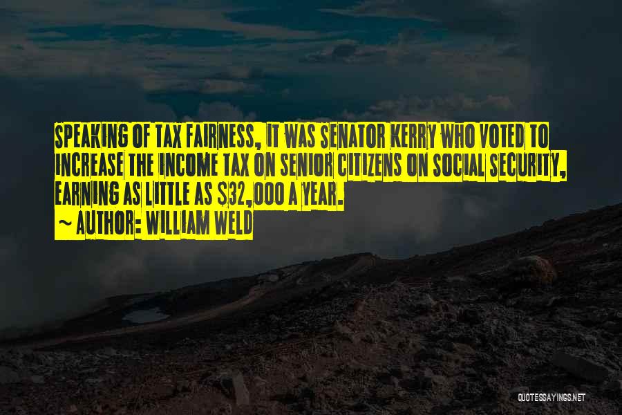 William Weld Quotes: Speaking Of Tax Fairness, It Was Senator Kerry Who Voted To Increase The Income Tax On Senior Citizens On Social