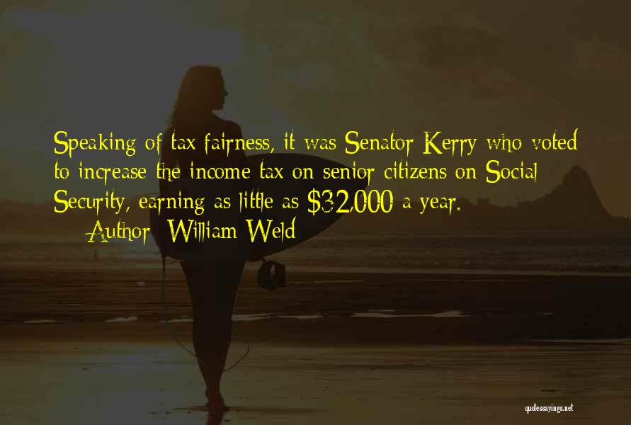 William Weld Quotes: Speaking Of Tax Fairness, It Was Senator Kerry Who Voted To Increase The Income Tax On Senior Citizens On Social