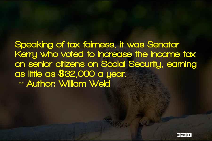 William Weld Quotes: Speaking Of Tax Fairness, It Was Senator Kerry Who Voted To Increase The Income Tax On Senior Citizens On Social