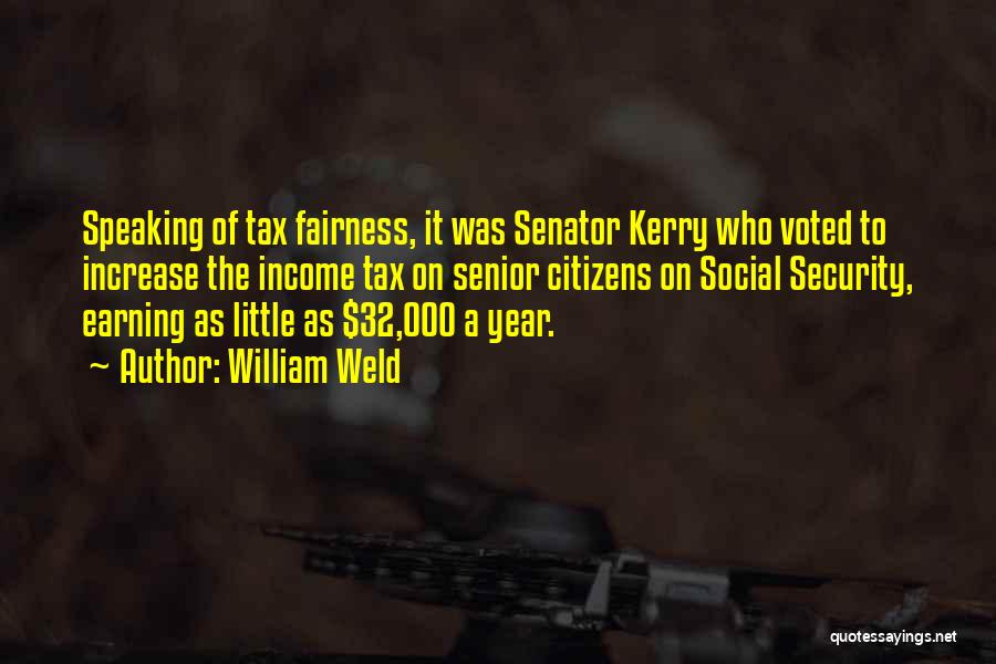 William Weld Quotes: Speaking Of Tax Fairness, It Was Senator Kerry Who Voted To Increase The Income Tax On Senior Citizens On Social