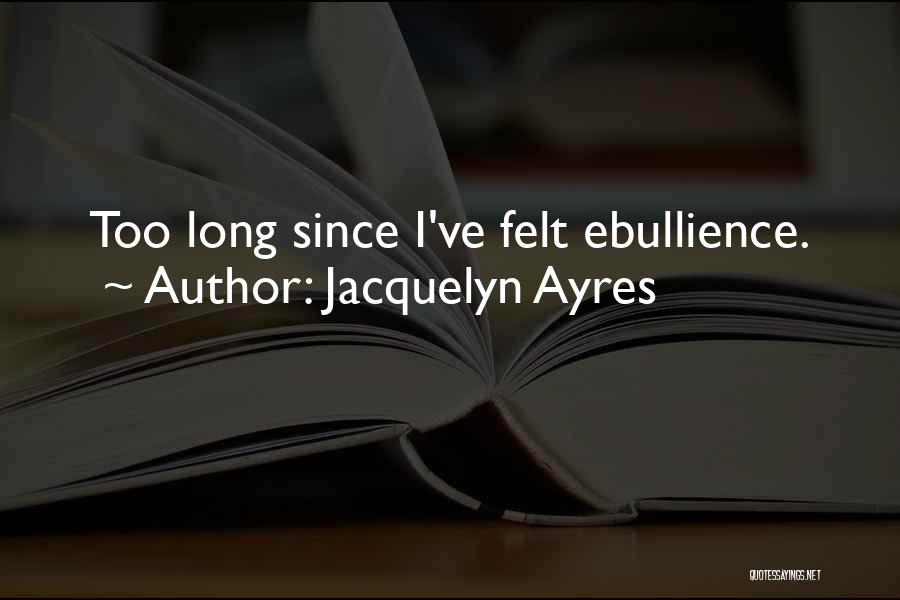 Jacquelyn Ayres Quotes: Too Long Since I've Felt Ebullience.