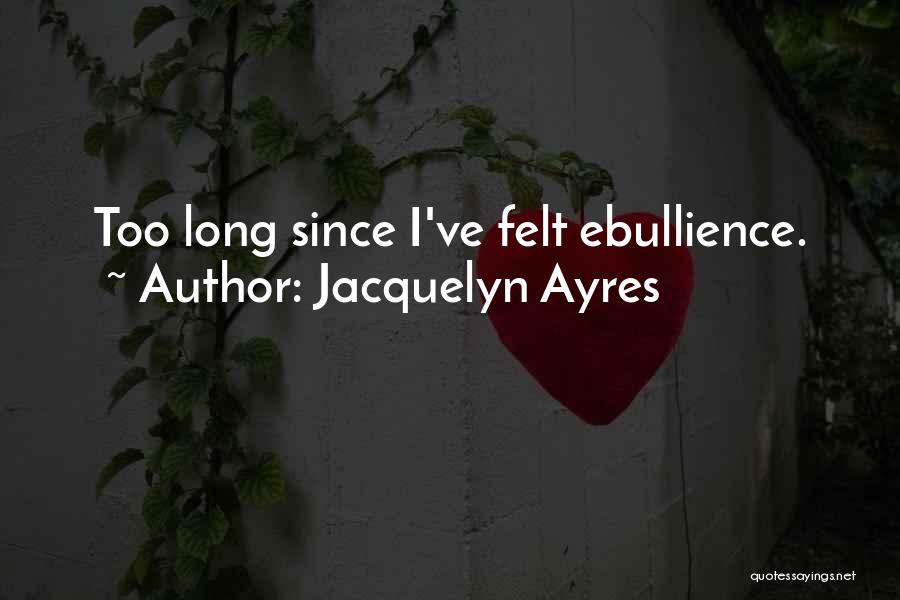 Jacquelyn Ayres Quotes: Too Long Since I've Felt Ebullience.