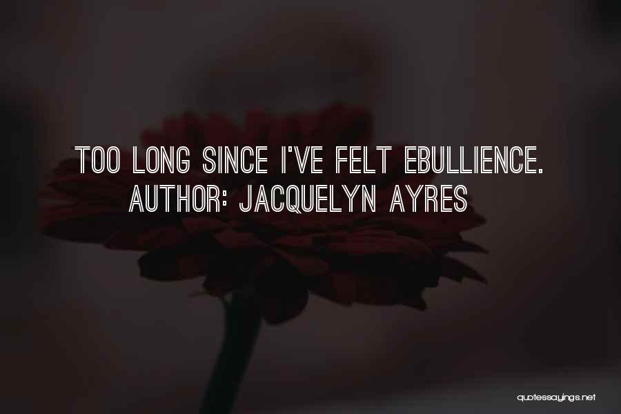 Jacquelyn Ayres Quotes: Too Long Since I've Felt Ebullience.