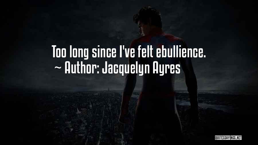Jacquelyn Ayres Quotes: Too Long Since I've Felt Ebullience.