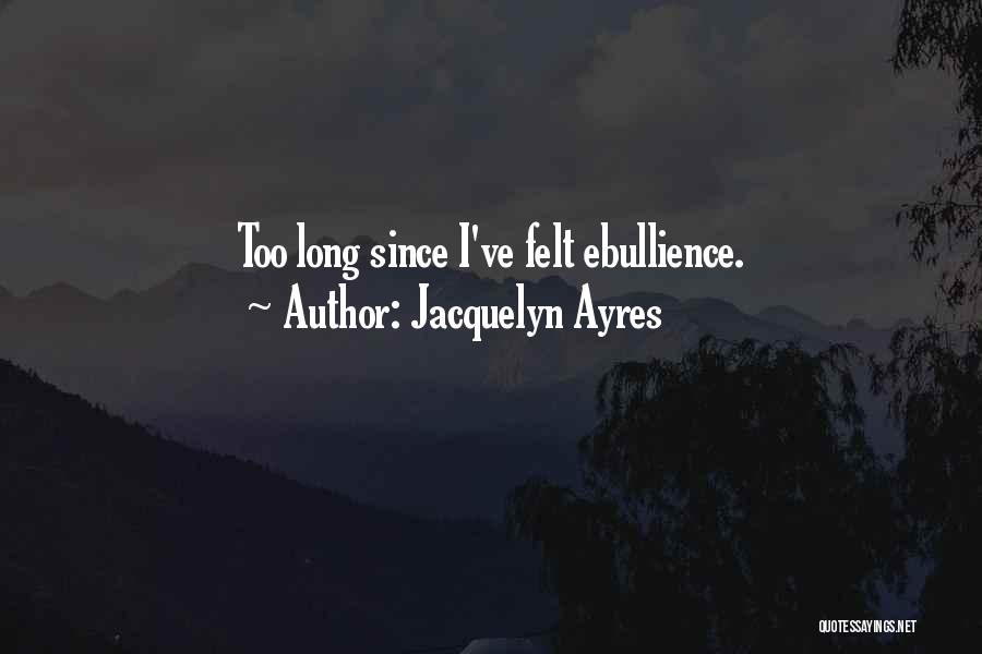 Jacquelyn Ayres Quotes: Too Long Since I've Felt Ebullience.