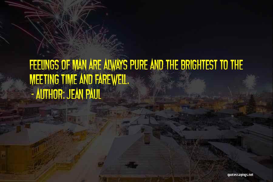 Jean Paul Quotes: Feelings Of Man Are Always Pure And The Brightest To The Meeting Time And Farewell.