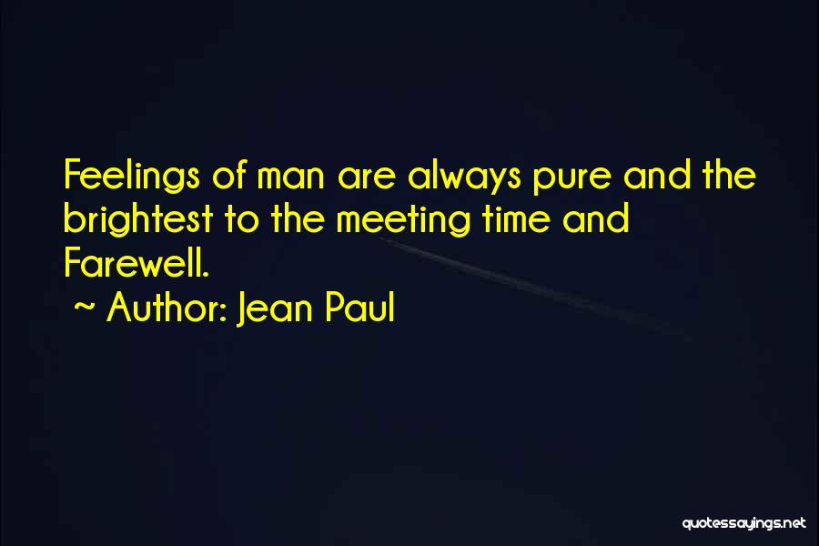 Jean Paul Quotes: Feelings Of Man Are Always Pure And The Brightest To The Meeting Time And Farewell.