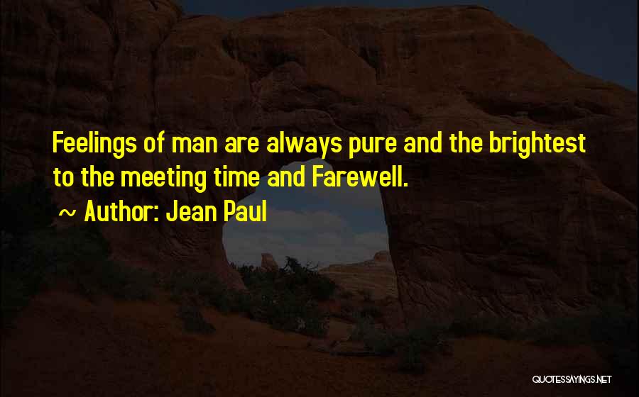 Jean Paul Quotes: Feelings Of Man Are Always Pure And The Brightest To The Meeting Time And Farewell.