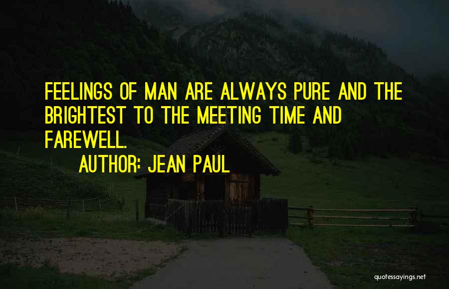 Jean Paul Quotes: Feelings Of Man Are Always Pure And The Brightest To The Meeting Time And Farewell.