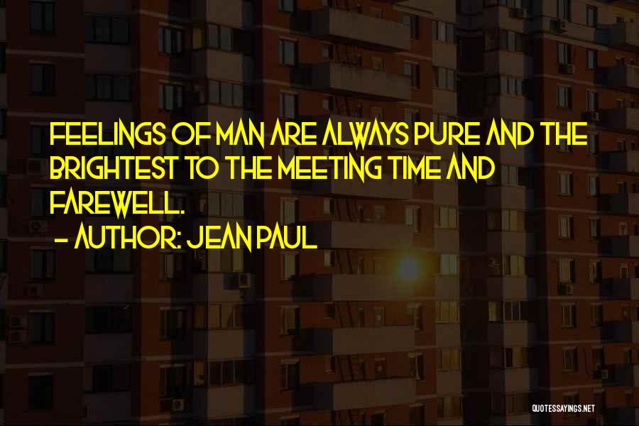 Jean Paul Quotes: Feelings Of Man Are Always Pure And The Brightest To The Meeting Time And Farewell.