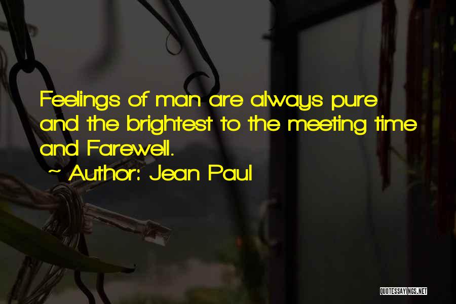 Jean Paul Quotes: Feelings Of Man Are Always Pure And The Brightest To The Meeting Time And Farewell.