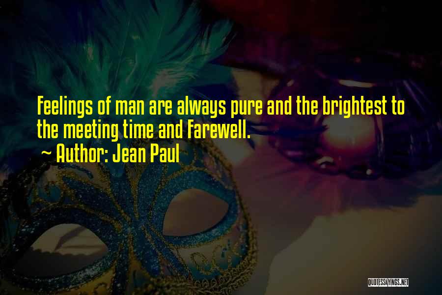 Jean Paul Quotes: Feelings Of Man Are Always Pure And The Brightest To The Meeting Time And Farewell.