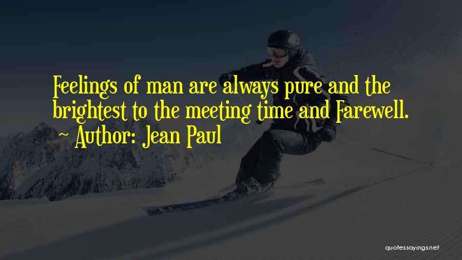 Jean Paul Quotes: Feelings Of Man Are Always Pure And The Brightest To The Meeting Time And Farewell.