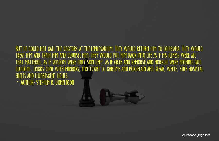 Stephen R. Donaldson Quotes: But He Could Not Call The Doctors At The Leprosarium. They Would Return Him To Louisiana. They Would Treat Him