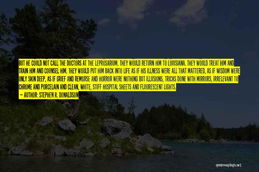 Stephen R. Donaldson Quotes: But He Could Not Call The Doctors At The Leprosarium. They Would Return Him To Louisiana. They Would Treat Him