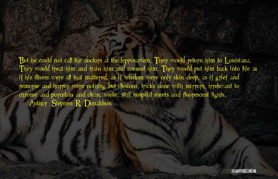 Stephen R. Donaldson Quotes: But He Could Not Call The Doctors At The Leprosarium. They Would Return Him To Louisiana. They Would Treat Him