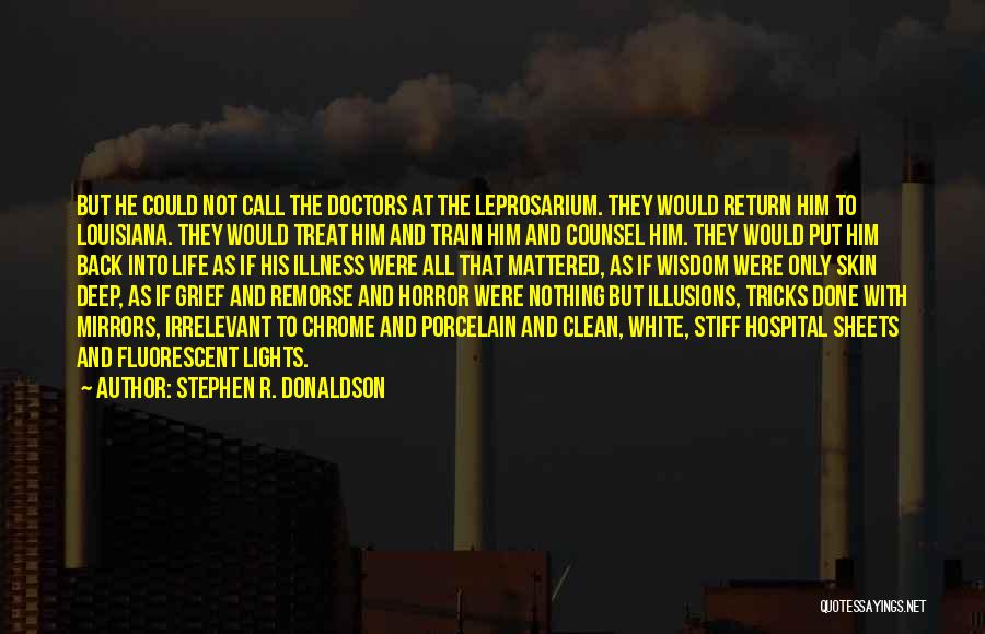 Stephen R. Donaldson Quotes: But He Could Not Call The Doctors At The Leprosarium. They Would Return Him To Louisiana. They Would Treat Him