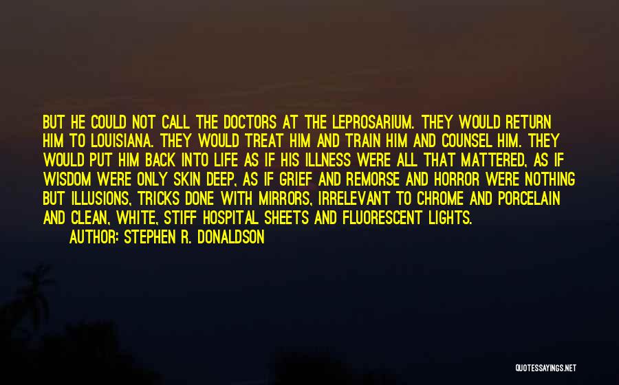 Stephen R. Donaldson Quotes: But He Could Not Call The Doctors At The Leprosarium. They Would Return Him To Louisiana. They Would Treat Him