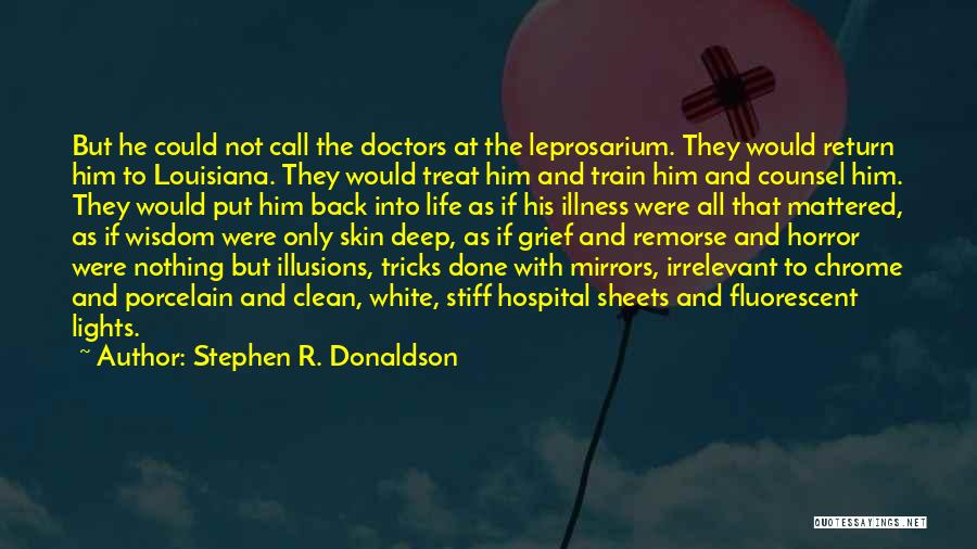 Stephen R. Donaldson Quotes: But He Could Not Call The Doctors At The Leprosarium. They Would Return Him To Louisiana. They Would Treat Him