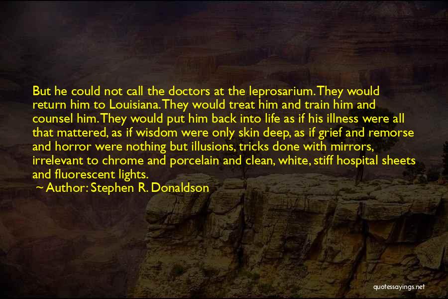 Stephen R. Donaldson Quotes: But He Could Not Call The Doctors At The Leprosarium. They Would Return Him To Louisiana. They Would Treat Him