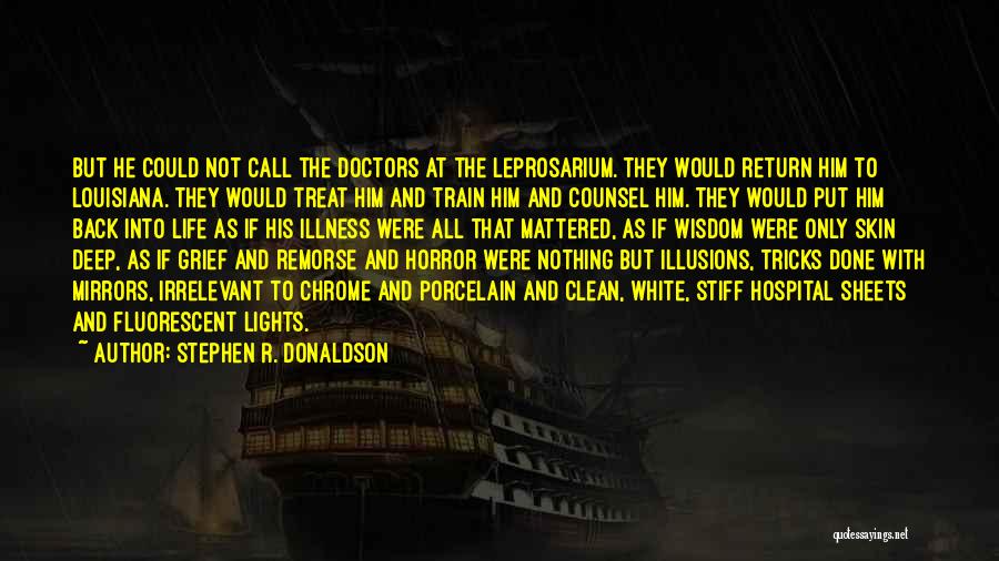 Stephen R. Donaldson Quotes: But He Could Not Call The Doctors At The Leprosarium. They Would Return Him To Louisiana. They Would Treat Him