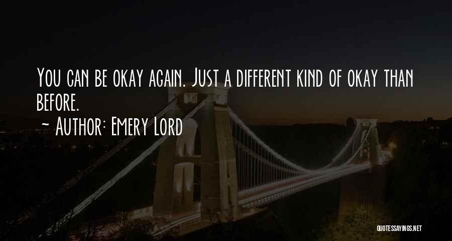 Emery Lord Quotes: You Can Be Okay Again. Just A Different Kind Of Okay Than Before.