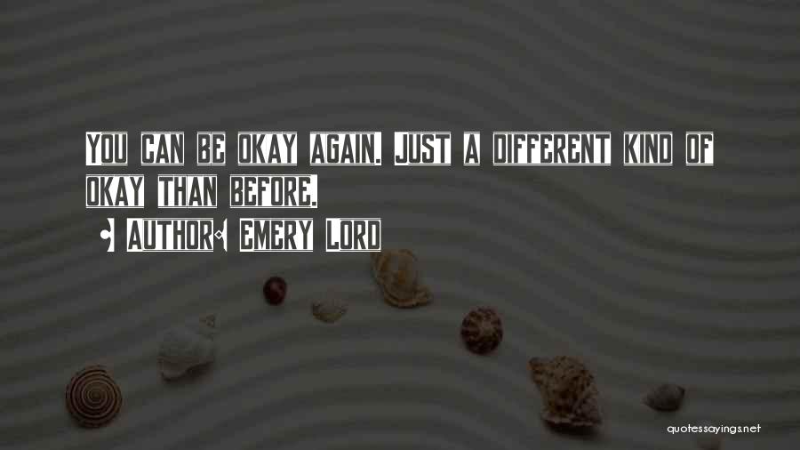 Emery Lord Quotes: You Can Be Okay Again. Just A Different Kind Of Okay Than Before.