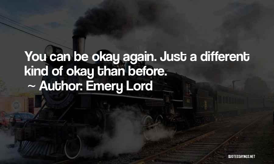 Emery Lord Quotes: You Can Be Okay Again. Just A Different Kind Of Okay Than Before.
