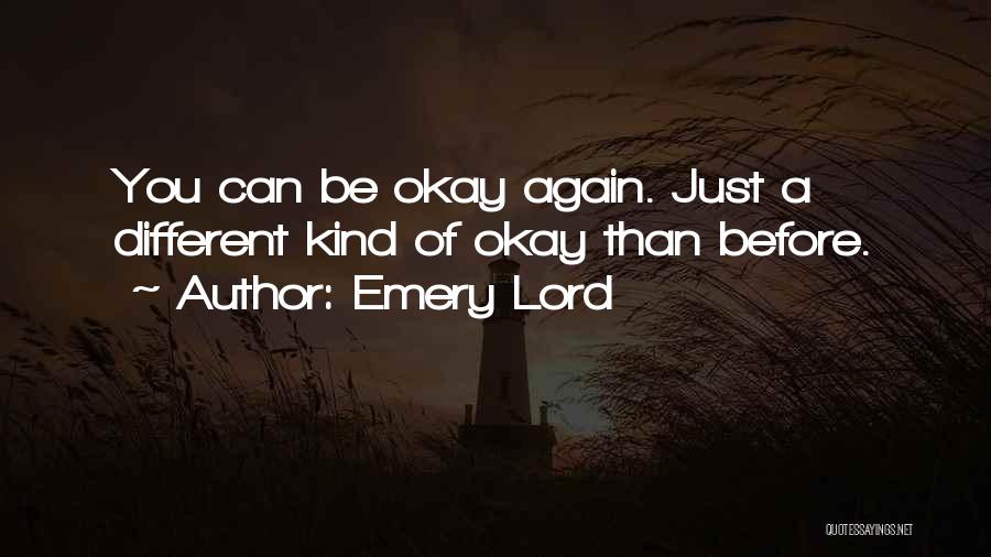 Emery Lord Quotes: You Can Be Okay Again. Just A Different Kind Of Okay Than Before.