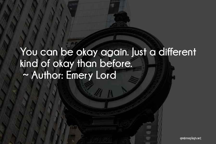 Emery Lord Quotes: You Can Be Okay Again. Just A Different Kind Of Okay Than Before.