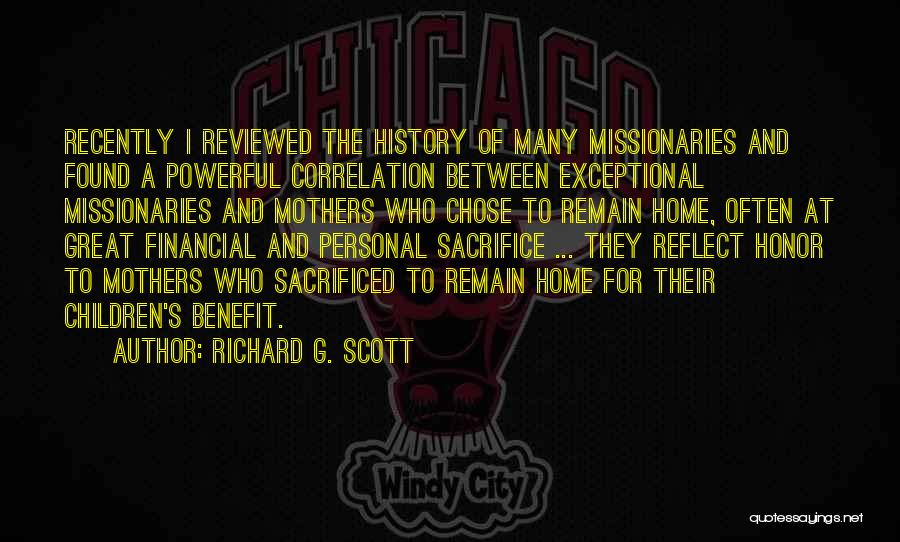 Richard G. Scott Quotes: Recently I Reviewed The History Of Many Missionaries And Found A Powerful Correlation Between Exceptional Missionaries And Mothers Who Chose