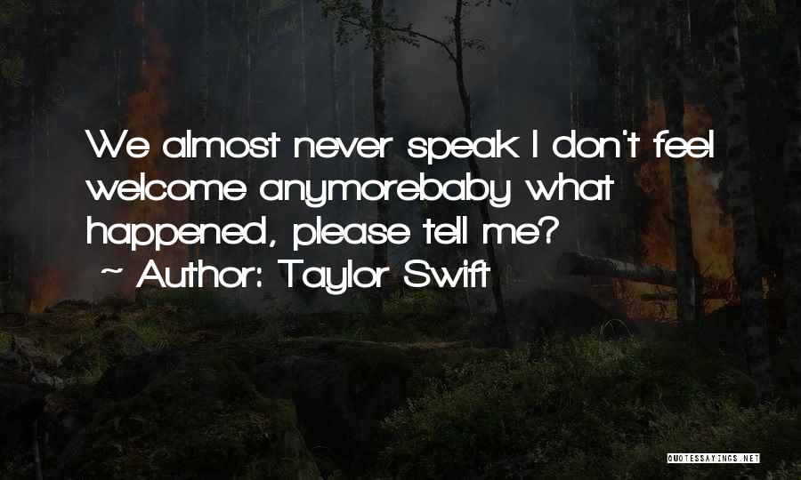 Taylor Swift Quotes: We Almost Never Speak I Don't Feel Welcome Anymorebaby What Happened, Please Tell Me?