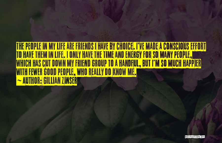 Gillian Zinser Quotes: The People In My Life Are Friends I Have By Choice. I've Made A Conscious Effort To Have Them In