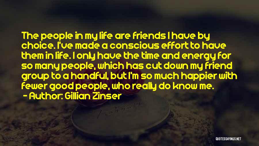 Gillian Zinser Quotes: The People In My Life Are Friends I Have By Choice. I've Made A Conscious Effort To Have Them In