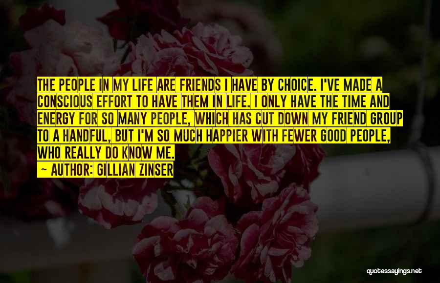 Gillian Zinser Quotes: The People In My Life Are Friends I Have By Choice. I've Made A Conscious Effort To Have Them In