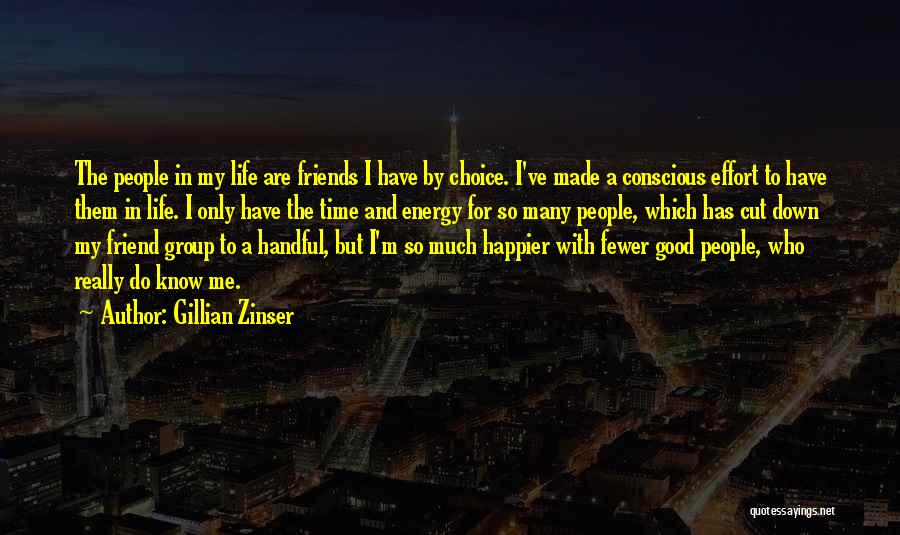 Gillian Zinser Quotes: The People In My Life Are Friends I Have By Choice. I've Made A Conscious Effort To Have Them In