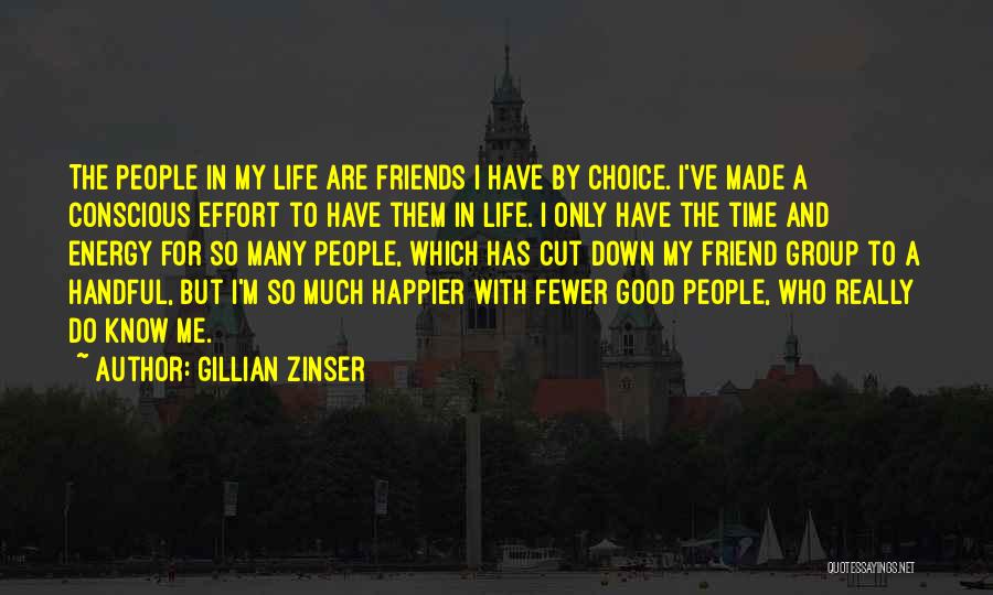 Gillian Zinser Quotes: The People In My Life Are Friends I Have By Choice. I've Made A Conscious Effort To Have Them In