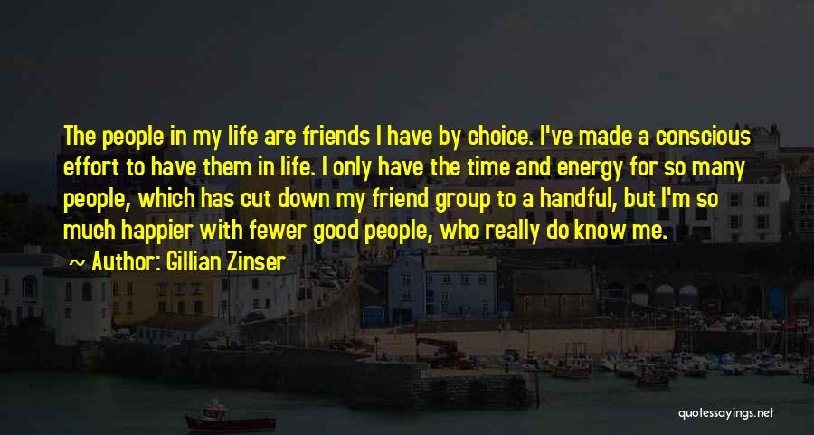 Gillian Zinser Quotes: The People In My Life Are Friends I Have By Choice. I've Made A Conscious Effort To Have Them In