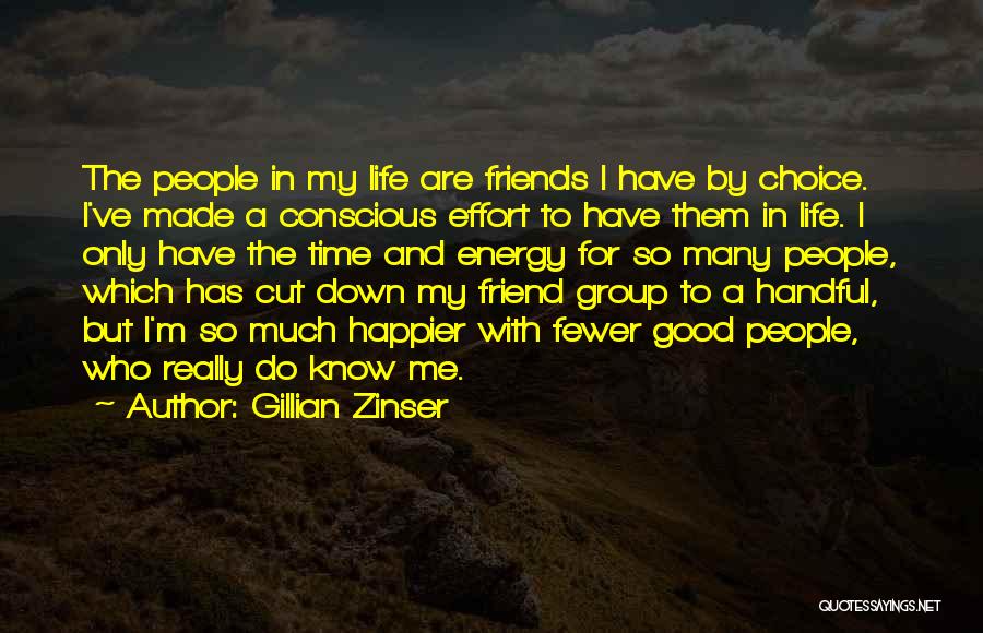 Gillian Zinser Quotes: The People In My Life Are Friends I Have By Choice. I've Made A Conscious Effort To Have Them In