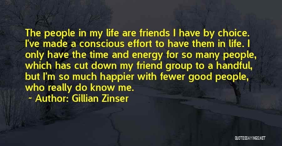 Gillian Zinser Quotes: The People In My Life Are Friends I Have By Choice. I've Made A Conscious Effort To Have Them In