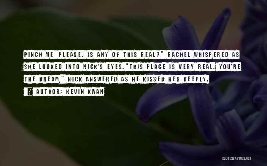 Kevin Kwan Quotes: Pinch Me, Please. Is Any Of This Real? Rachel Whispered As She Looked Into Nick's Eyes.this Place Is Very Real.