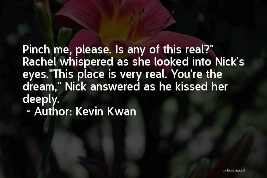 Kevin Kwan Quotes: Pinch Me, Please. Is Any Of This Real? Rachel Whispered As She Looked Into Nick's Eyes.this Place Is Very Real.