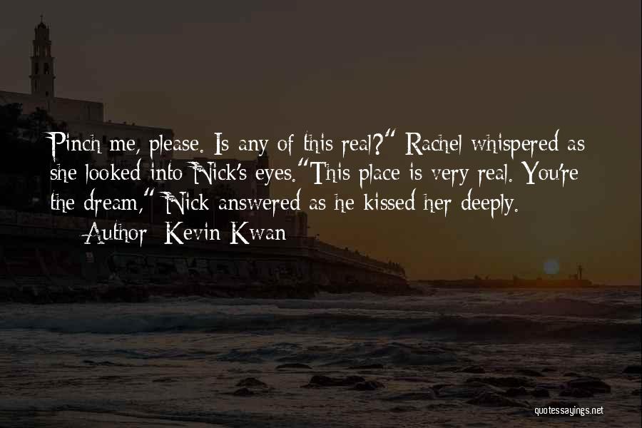Kevin Kwan Quotes: Pinch Me, Please. Is Any Of This Real? Rachel Whispered As She Looked Into Nick's Eyes.this Place Is Very Real.