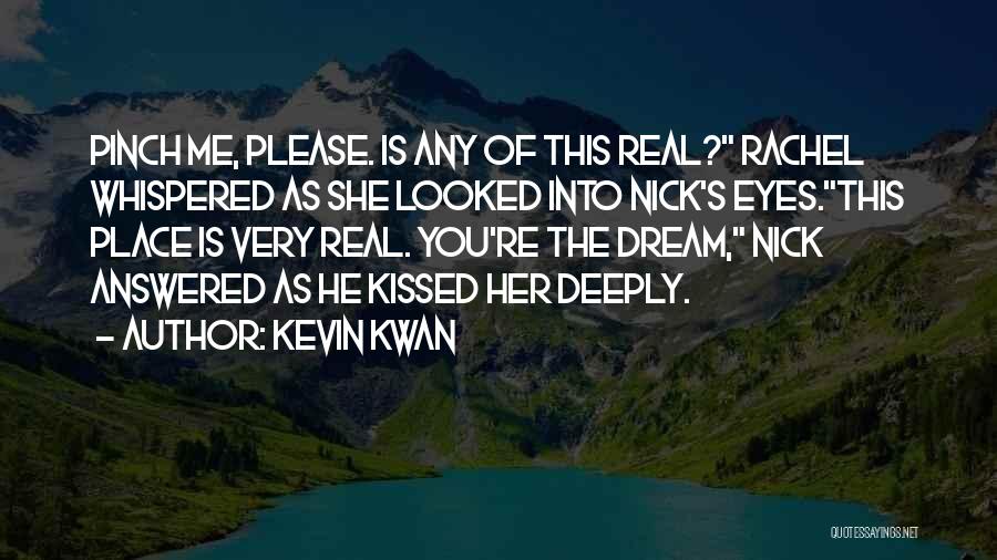 Kevin Kwan Quotes: Pinch Me, Please. Is Any Of This Real? Rachel Whispered As She Looked Into Nick's Eyes.this Place Is Very Real.