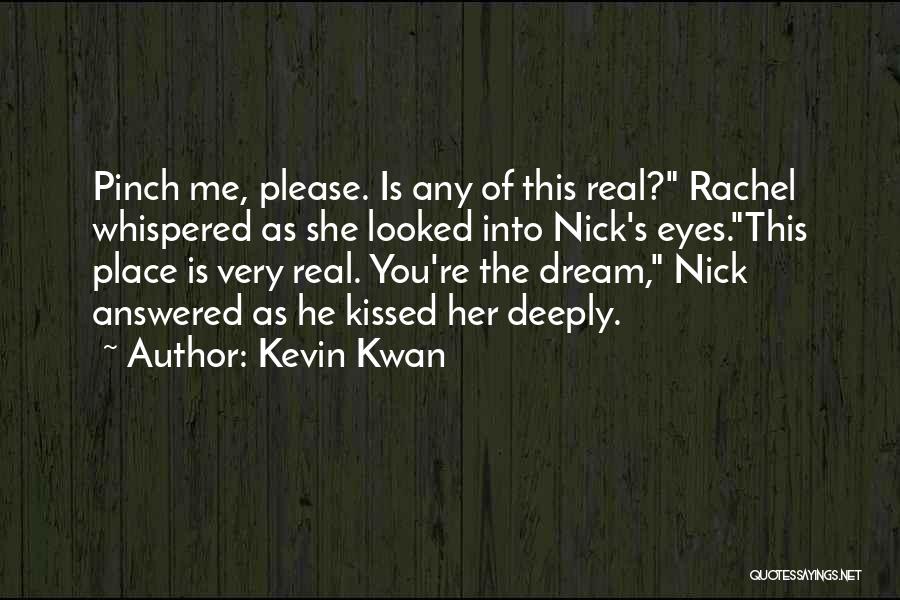 Kevin Kwan Quotes: Pinch Me, Please. Is Any Of This Real? Rachel Whispered As She Looked Into Nick's Eyes.this Place Is Very Real.